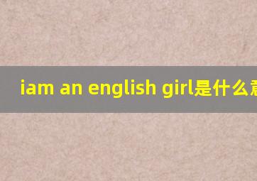 iam an english girl是什么意思